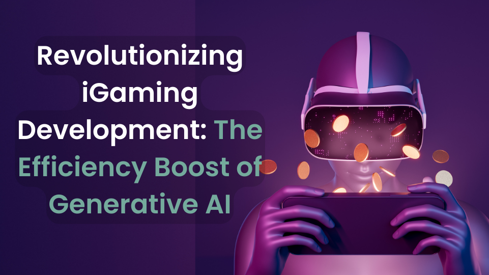 Revolutionizing iGaming Development The Efficiency Boost of Generative AI
