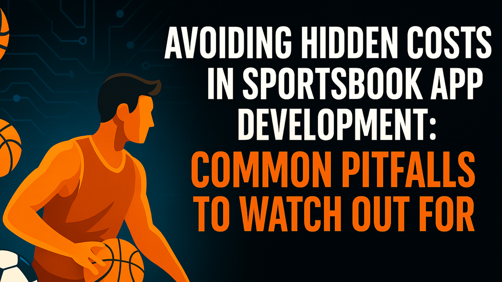 Avoiding Hidden Costs in Sportsbook App Development: Common Pitfalls to Watch Out For