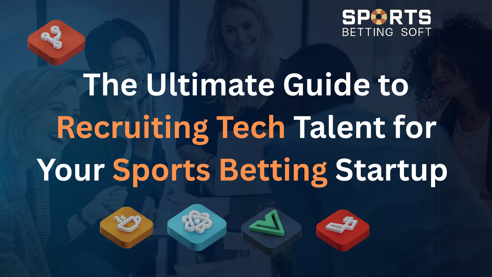 The Ultimate Guide to Recruiting Tech Talent for Your Sports Betting Startup in 2025